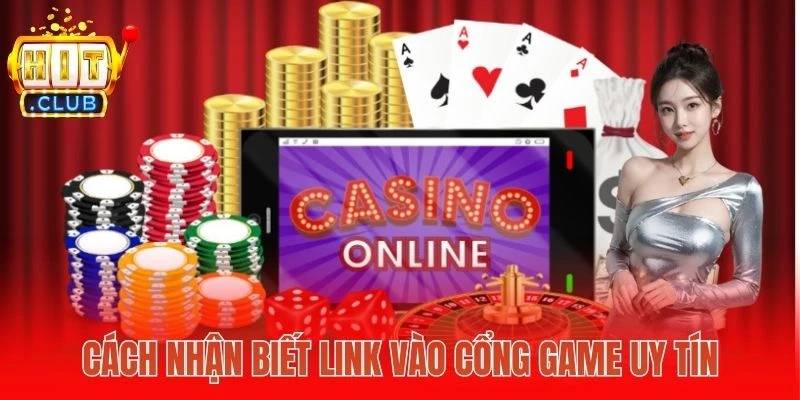 Cách nhận biết link vào cổng game uy tín