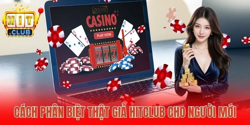 Cách phân biệt thật giả Hitclub cho người mới