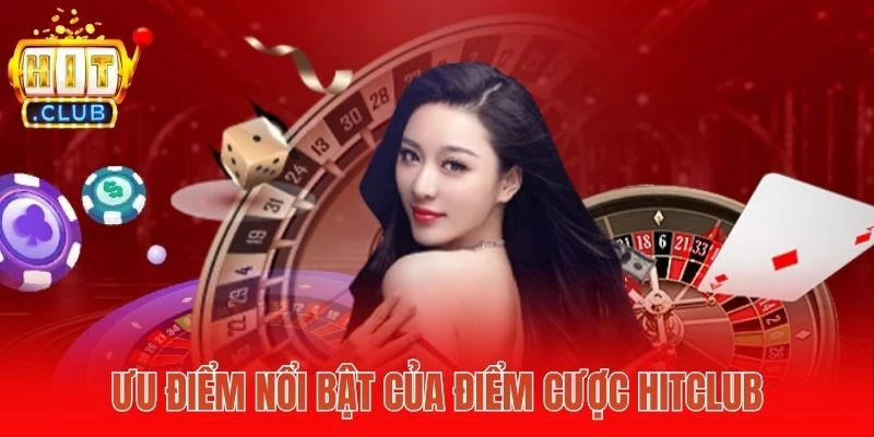 Ưu điểm nổi bật của điểm cược Hitclub 